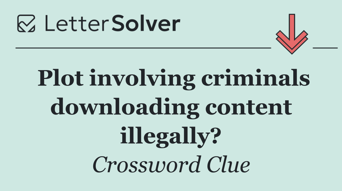 Plot involving criminals downloading content illegally?