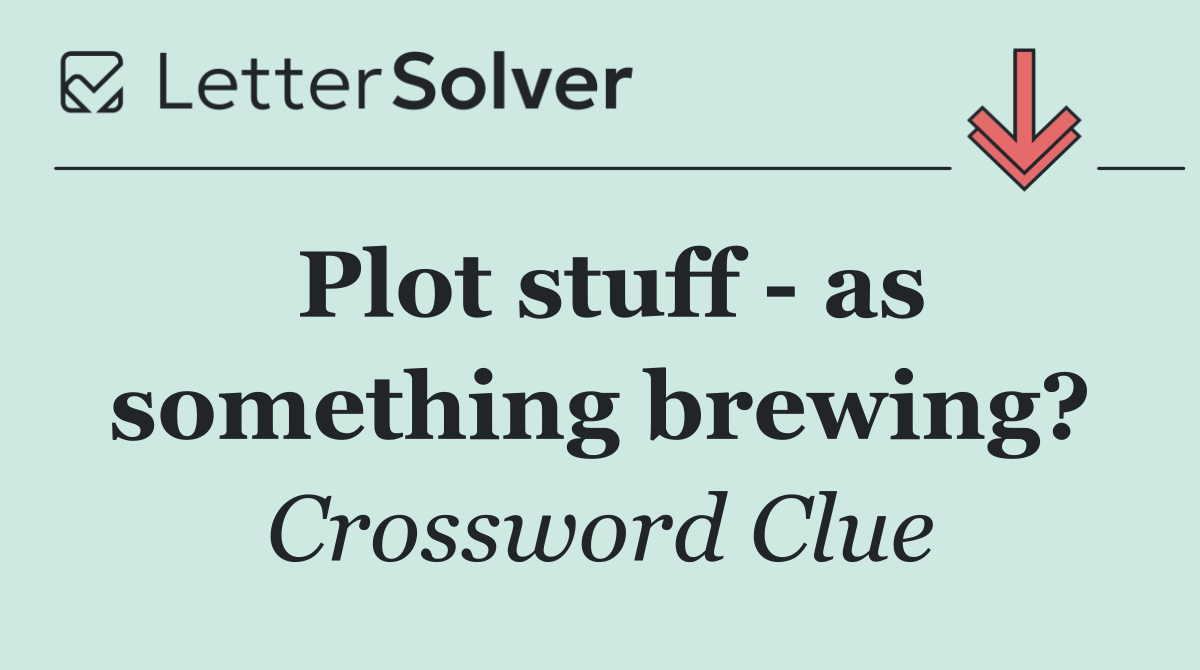 Plot stuff   as something brewing?