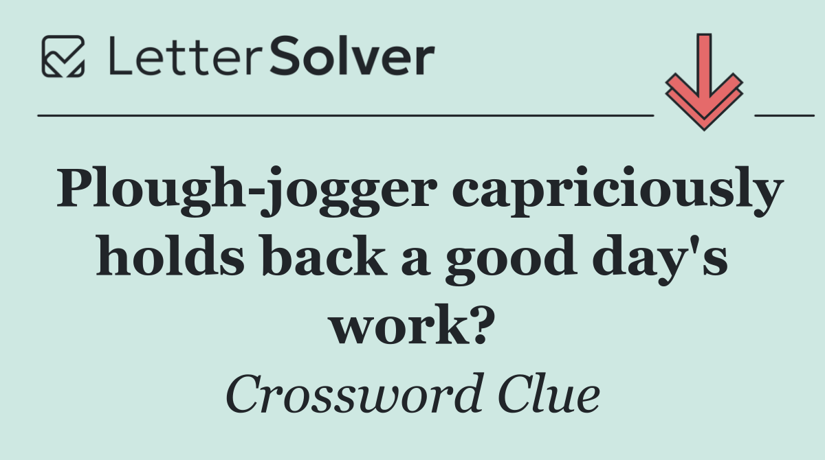 Plough jogger capriciously holds back a good day's work?