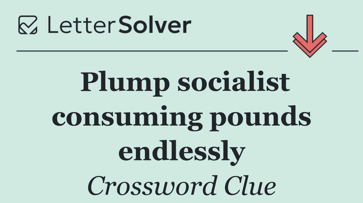 Plump socialist consuming pounds endlessly