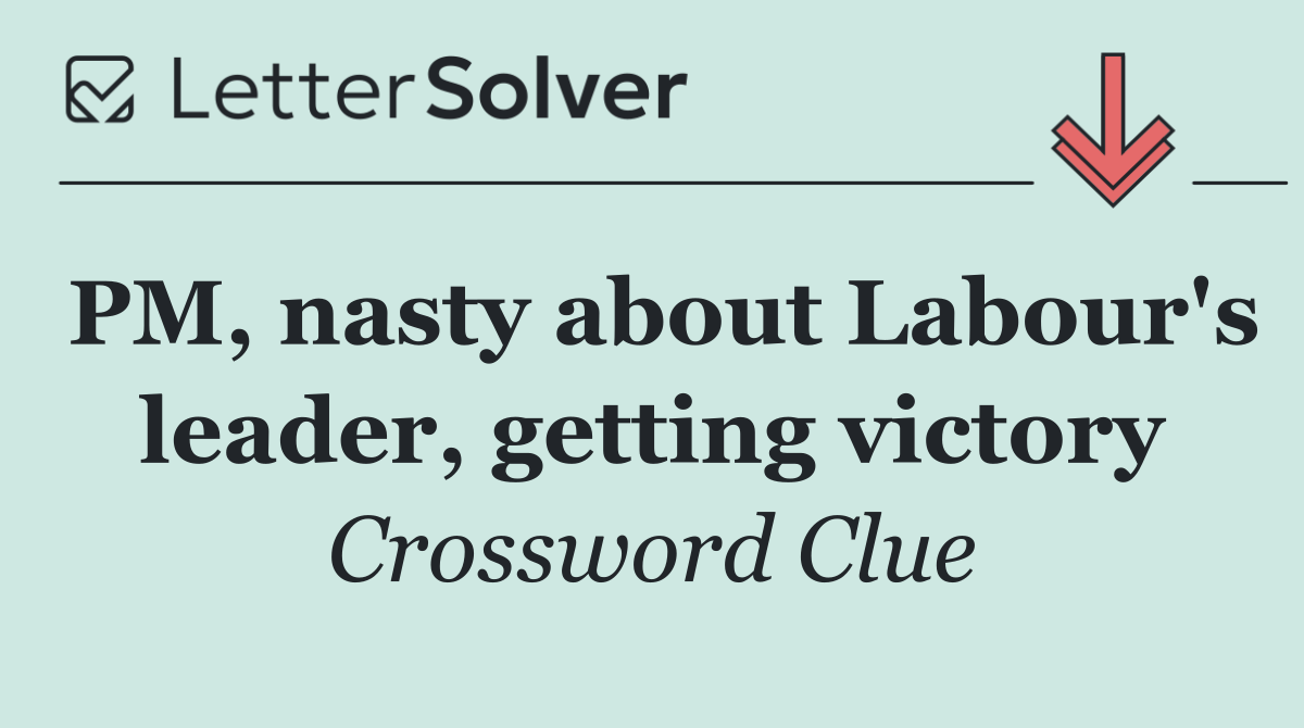 PM, nasty about Labour's leader, getting victory