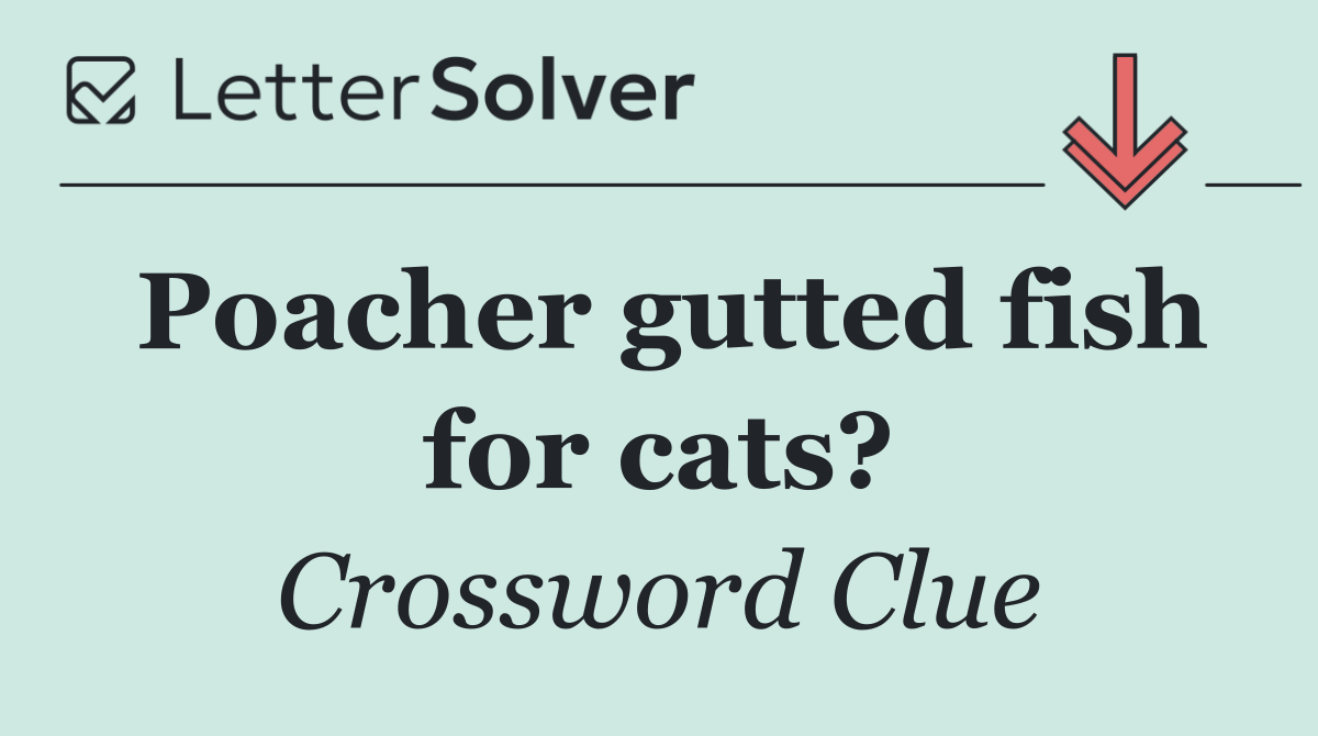 Poacher gutted fish for cats?