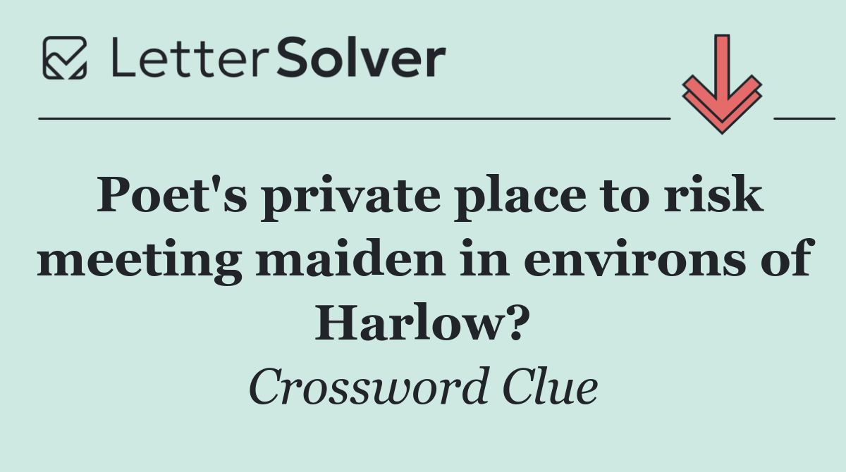 Poet's private place to risk meeting maiden in environs of Harlow?