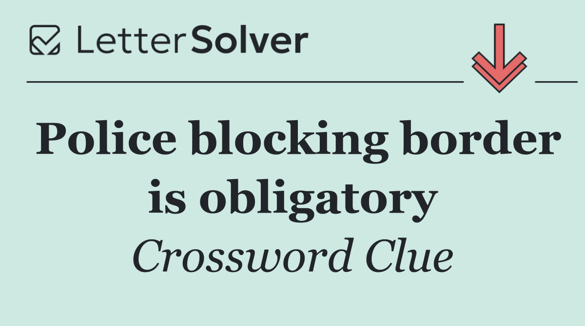 Police blocking border is obligatory