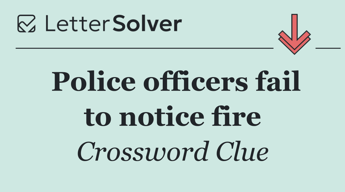 Police officers fail to notice fire