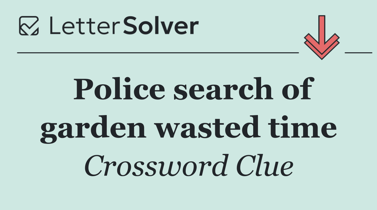 Police search of garden wasted time