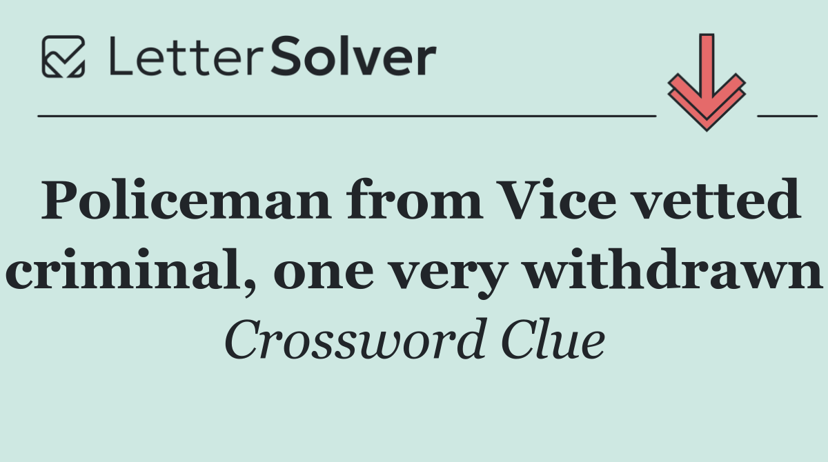 Policeman from Vice vetted criminal, one very withdrawn