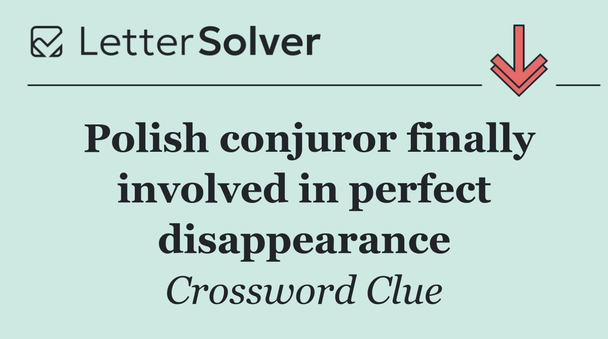 Polish conjuror finally involved in perfect disappearance