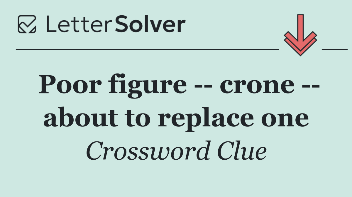 Poor figure    crone    about to replace one