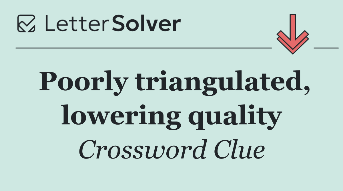 Poorly triangulated, lowering quality