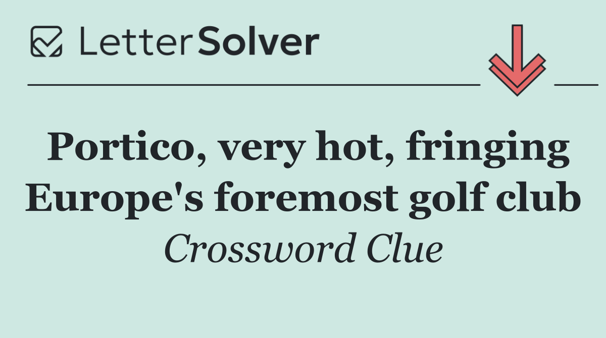 Portico, very hot, fringing Europe's foremost golf club
