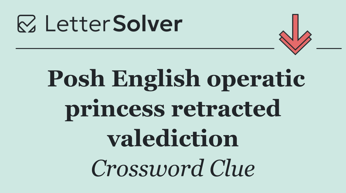 Posh English operatic princess retracted valediction