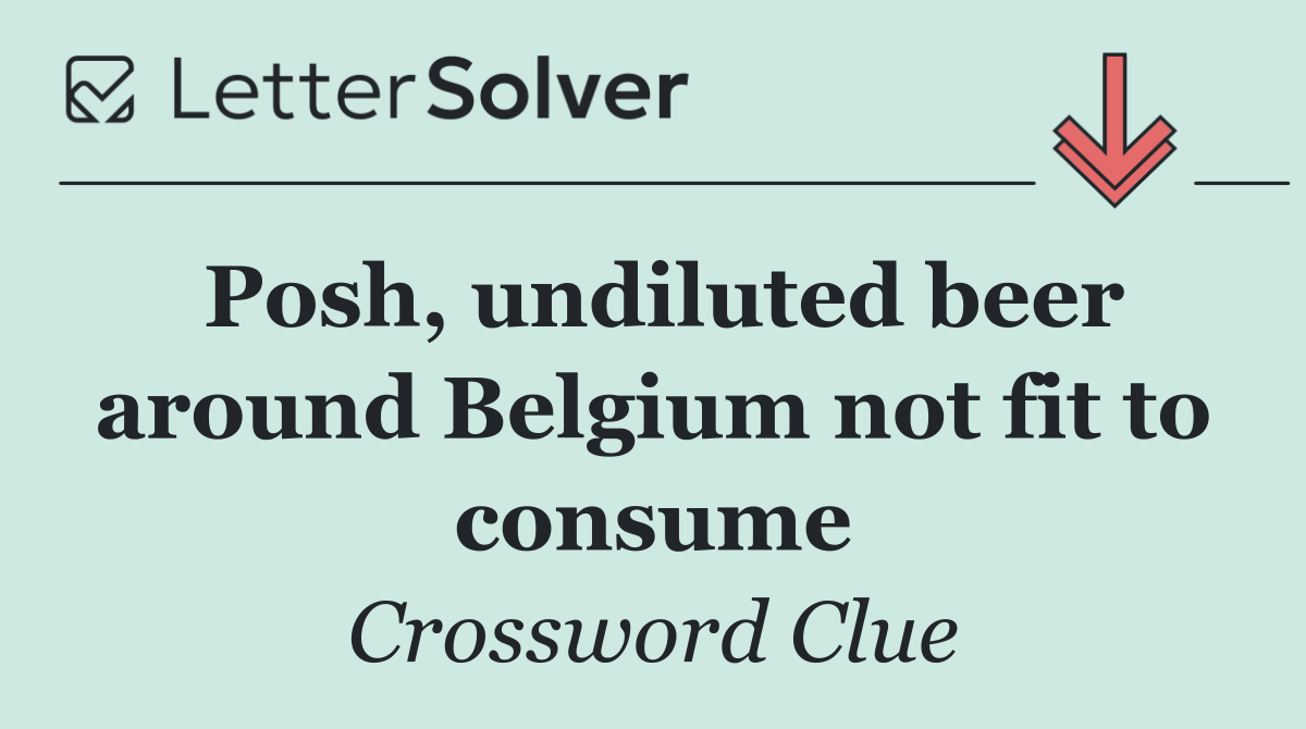 Posh, undiluted beer around Belgium not fit to consume