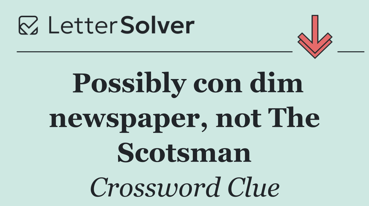 Possibly con dim newspaper, not The Scotsman
