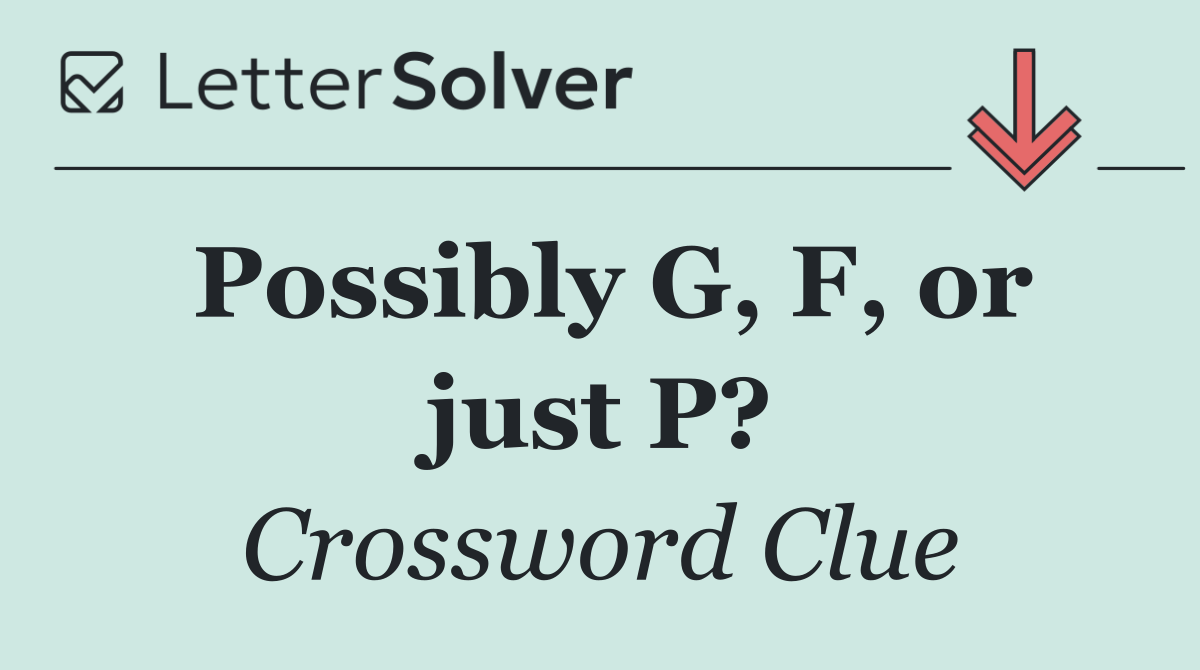 Possibly G, F, or just P?