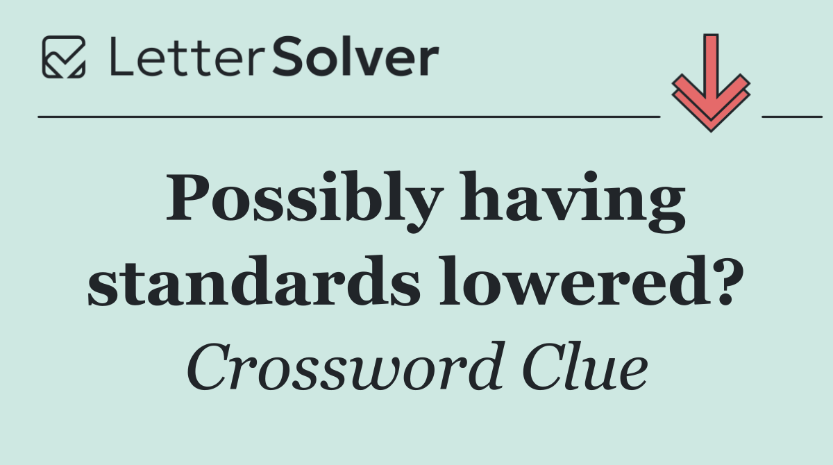 Possibly having standards lowered?