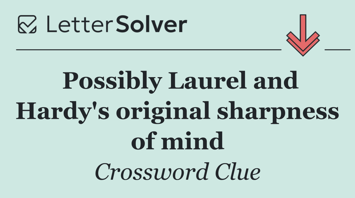 Possibly Laurel and Hardy's original sharpness of mind
