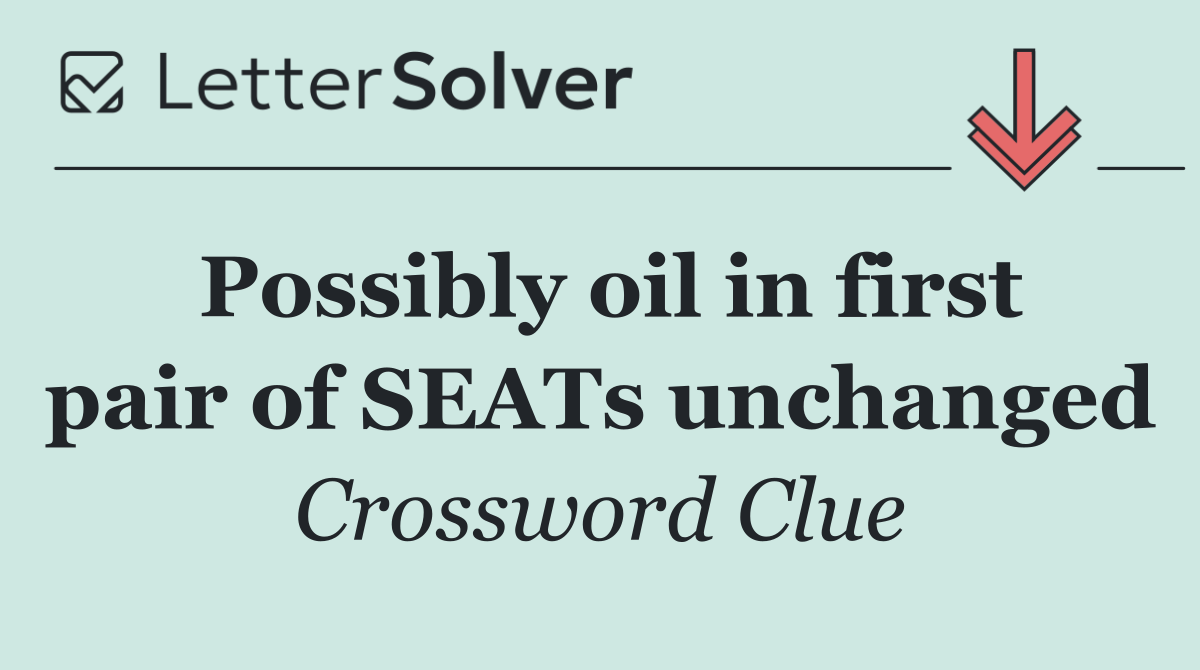 Possibly oil in first pair of SEATs unchanged