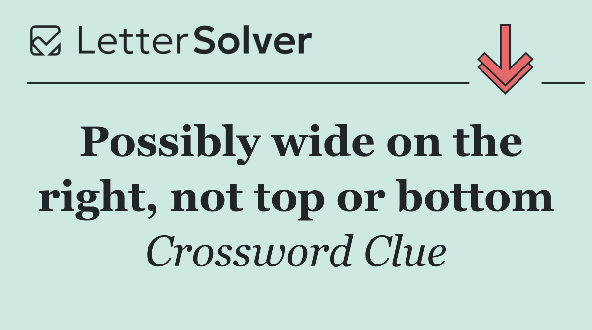 Possibly wide on the right, not top or bottom