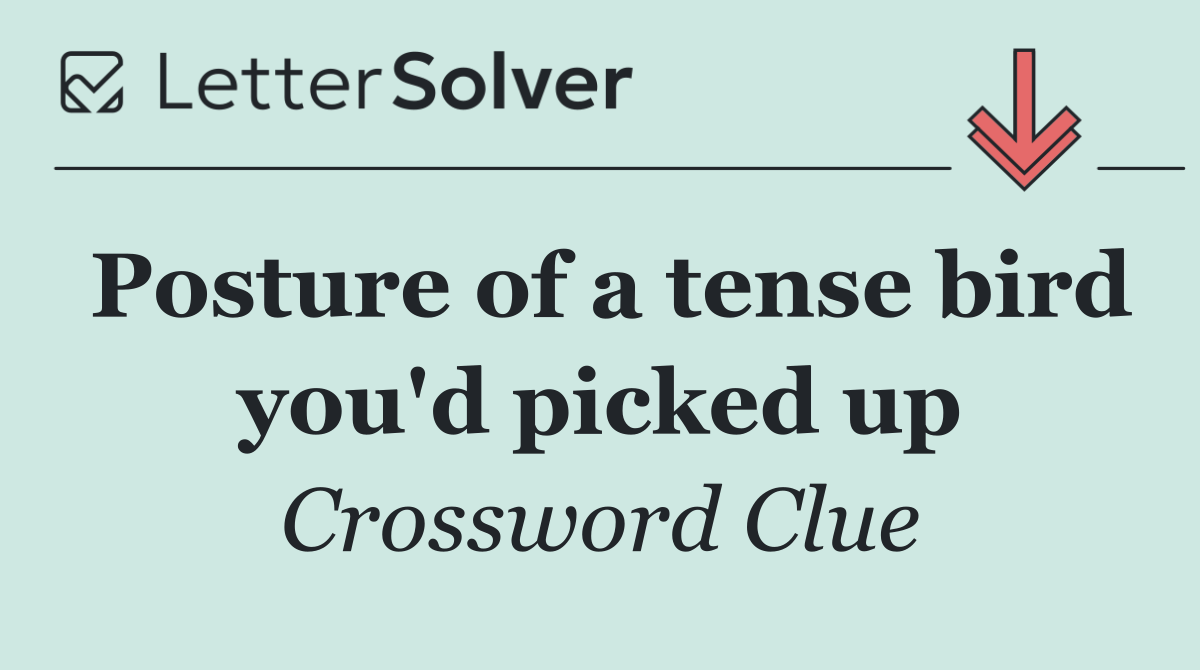 Posture of a tense bird you'd picked up