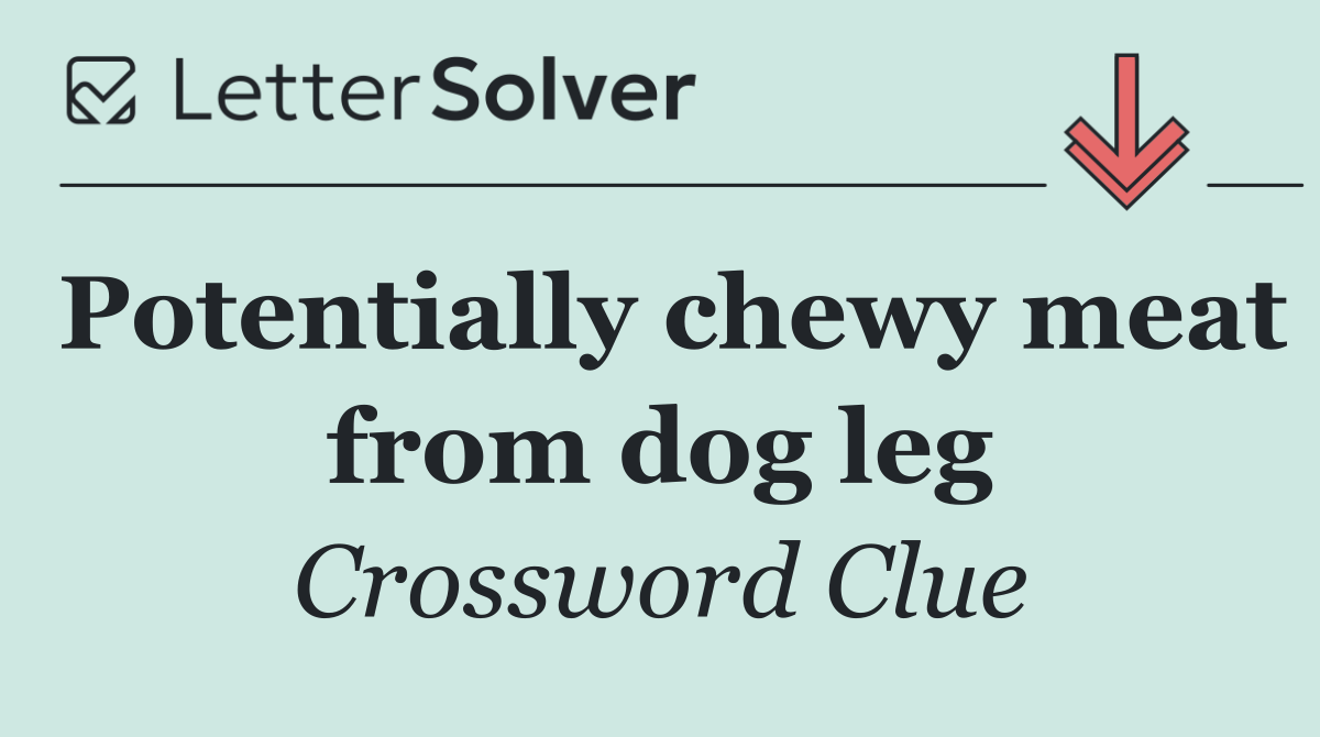 Potentially chewy meat from dog leg