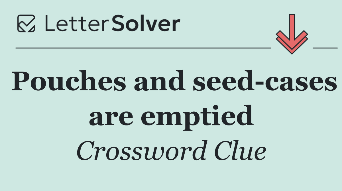 Pouches and seed cases are emptied