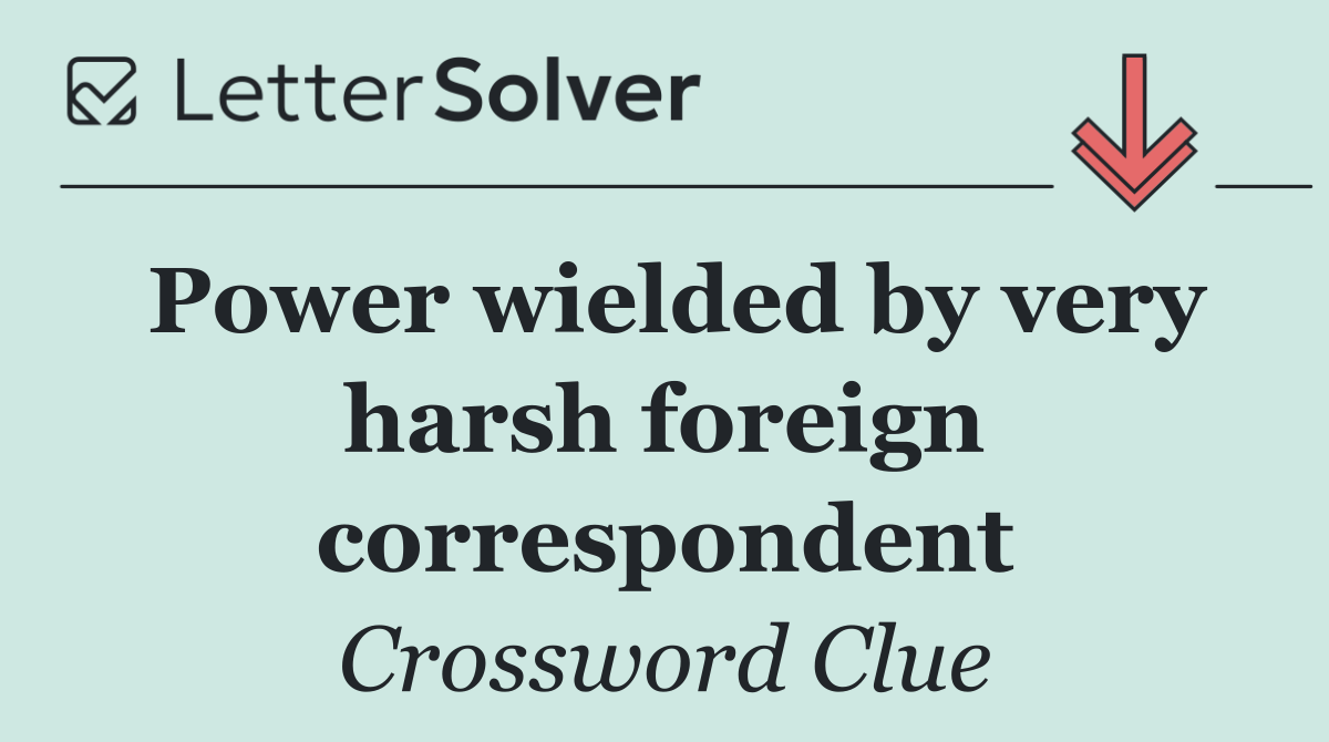 Power wielded by very harsh foreign correspondent