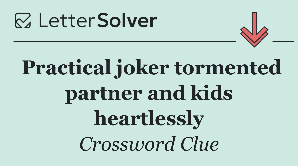 Practical joker tormented partner and kids heartlessly