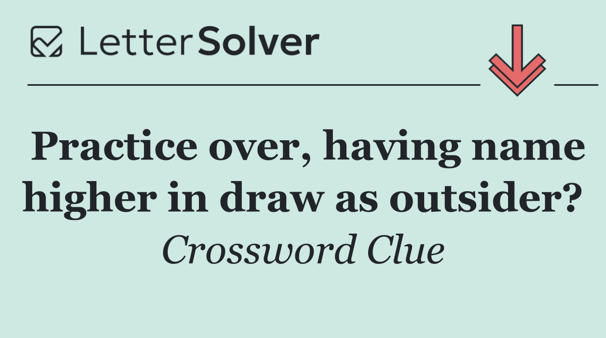 Practice over, having name higher in draw as outsider?