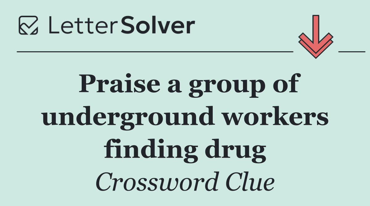 Praise a group of underground workers finding drug