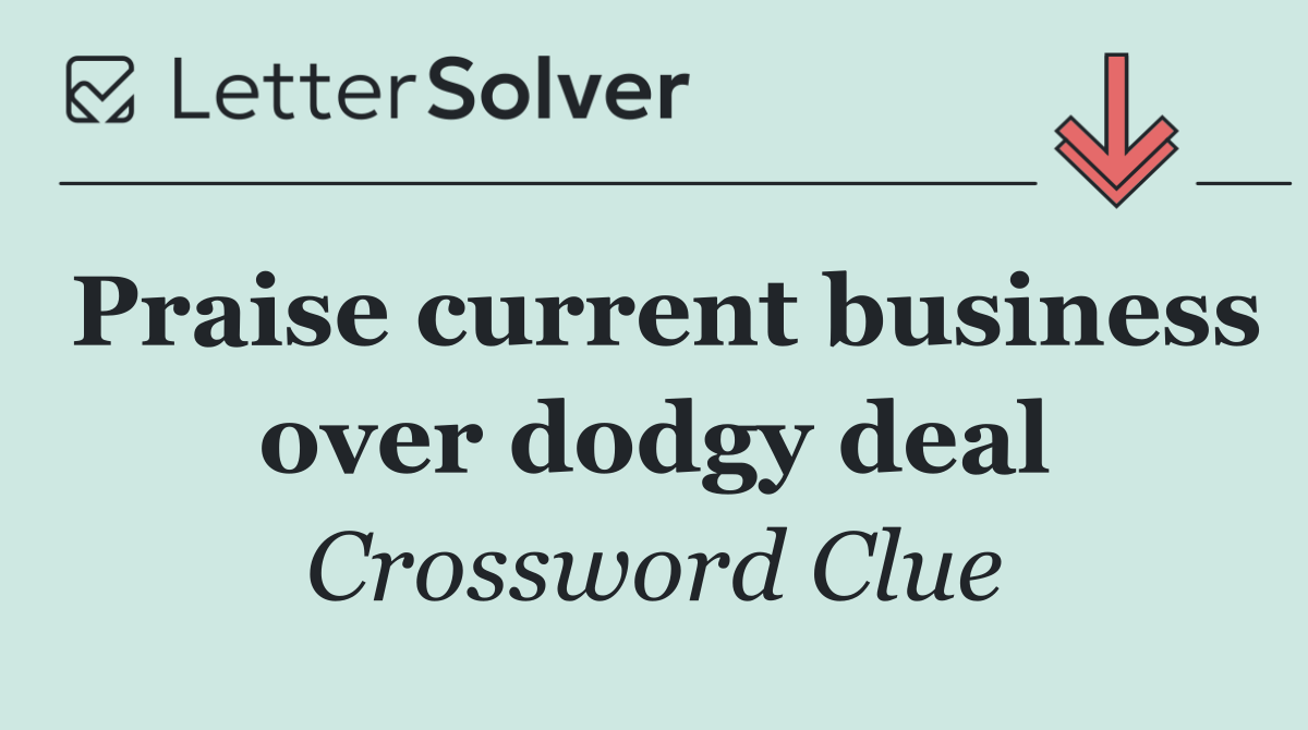 Praise current business over dodgy deal