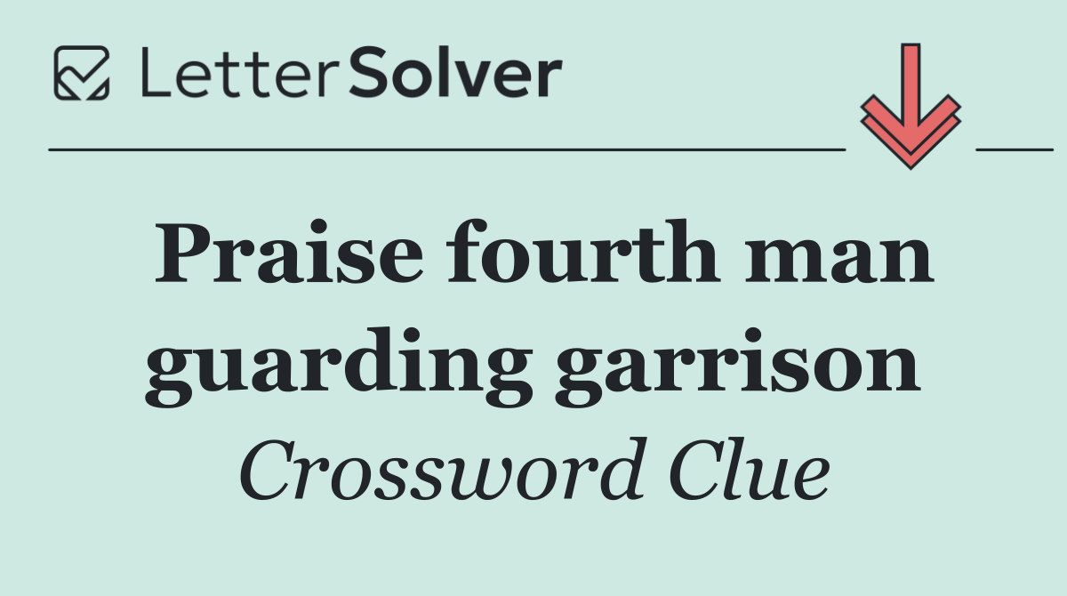 Praise fourth man guarding garrison