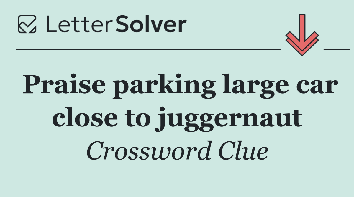Praise parking large car close to juggernaut