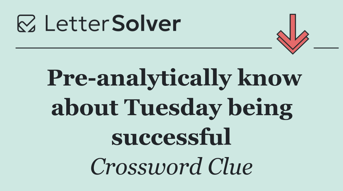 Pre analytically know about Tuesday being successful