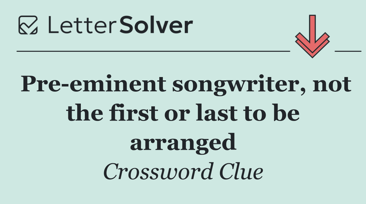 Pre eminent songwriter, not the first or last to be arranged