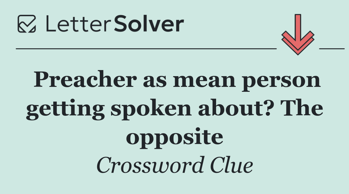 Preacher as mean person getting spoken about? The opposite