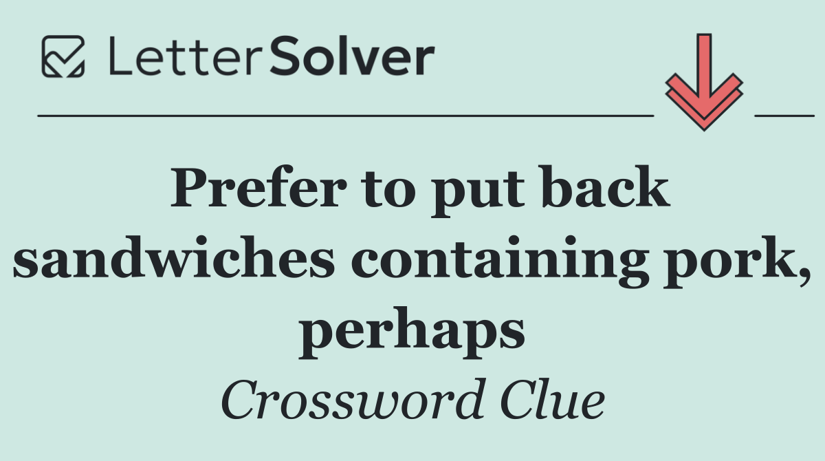 Prefer to put back sandwiches containing pork, perhaps