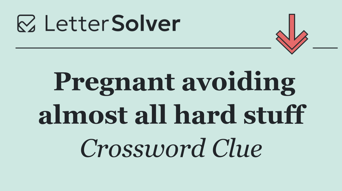 Pregnant avoiding almost all hard stuff
