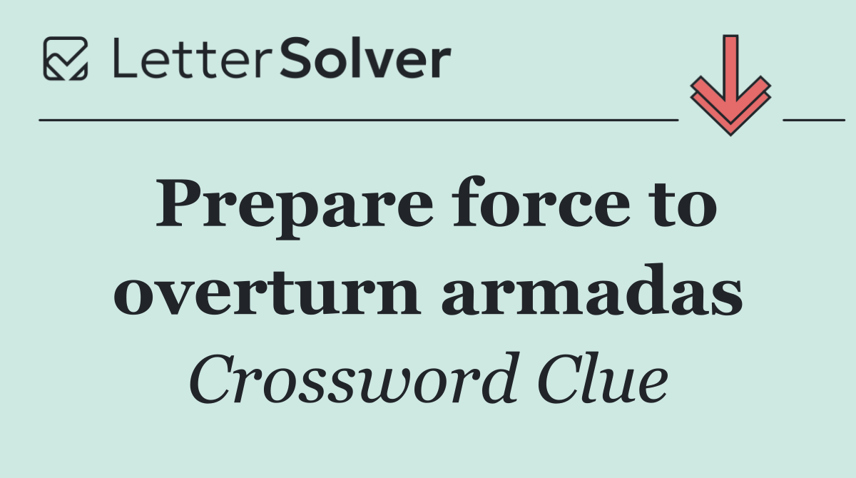 Prepare force to overturn armadas