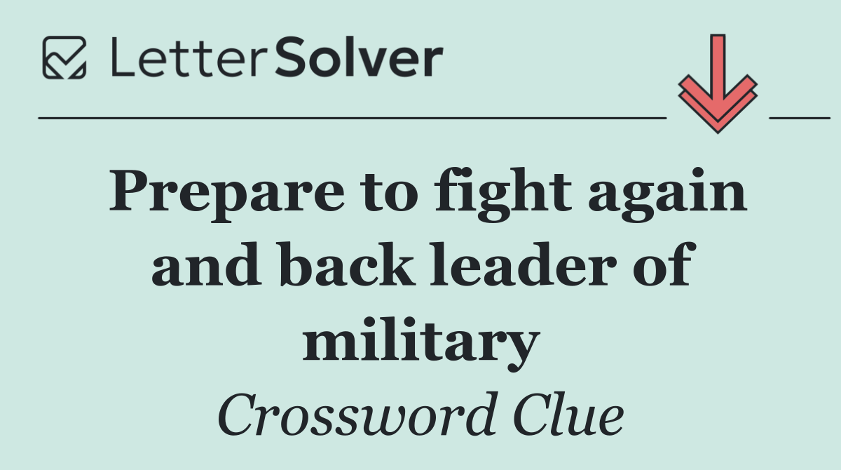 Prepare to fight again and back leader of military