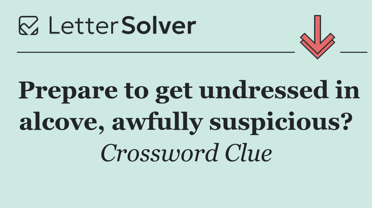 Prepare to get undressed in alcove, awfully suspicious?