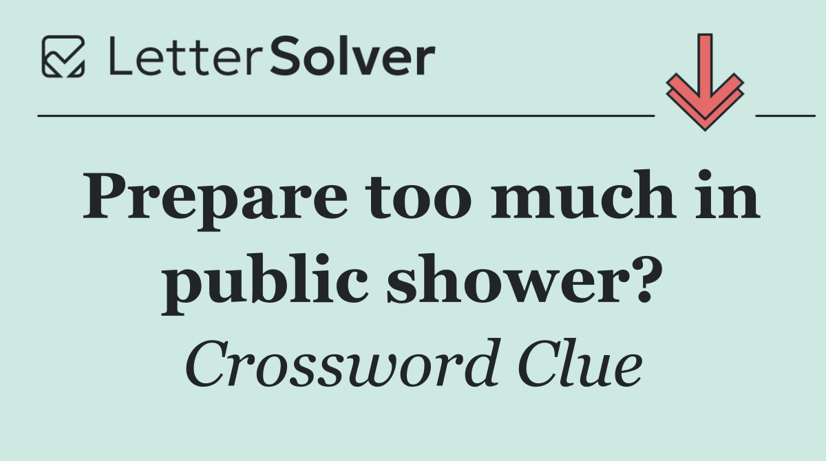 Prepare too much in public shower?