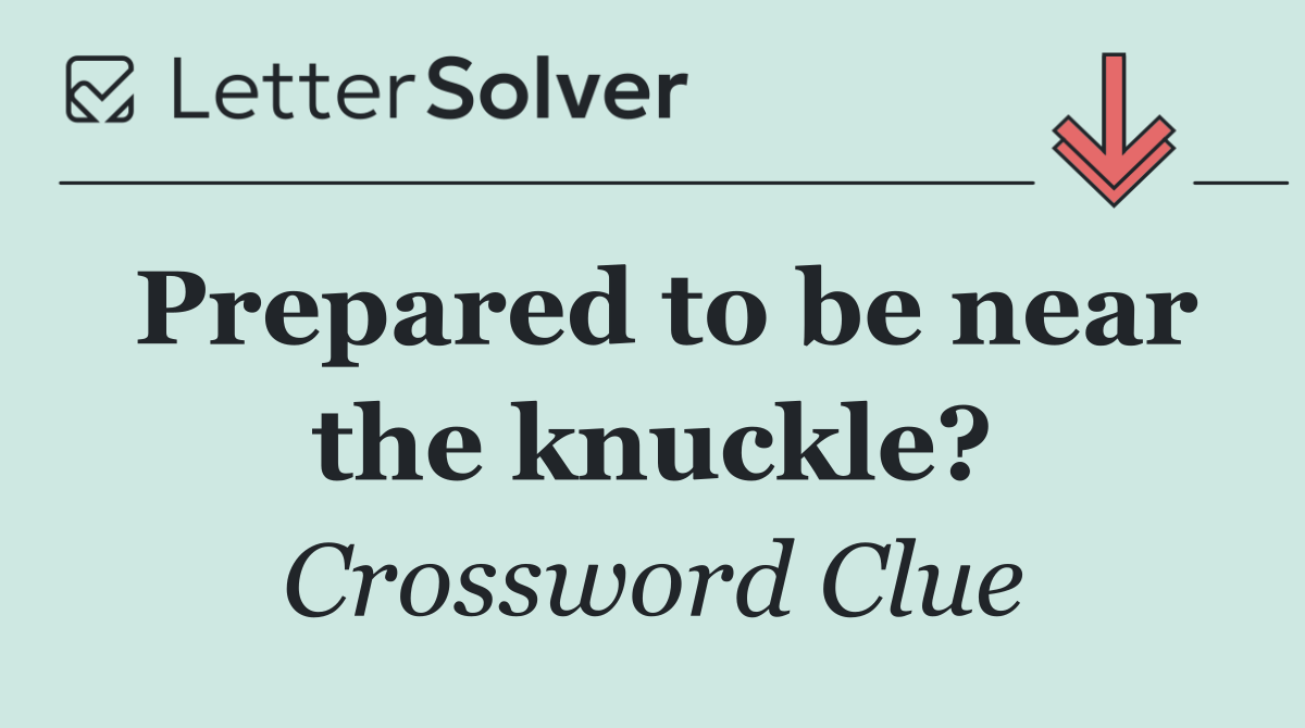 Prepared to be near the knuckle?