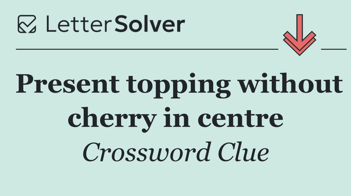 Present topping without cherry in centre