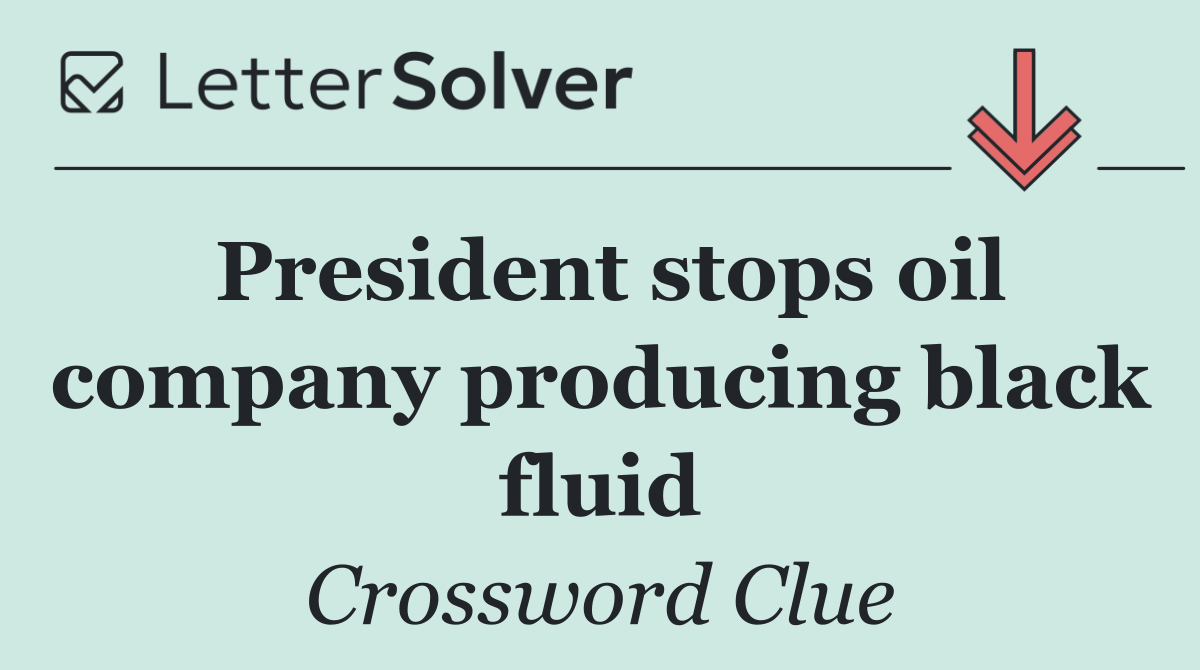 President stops oil company producing black fluid