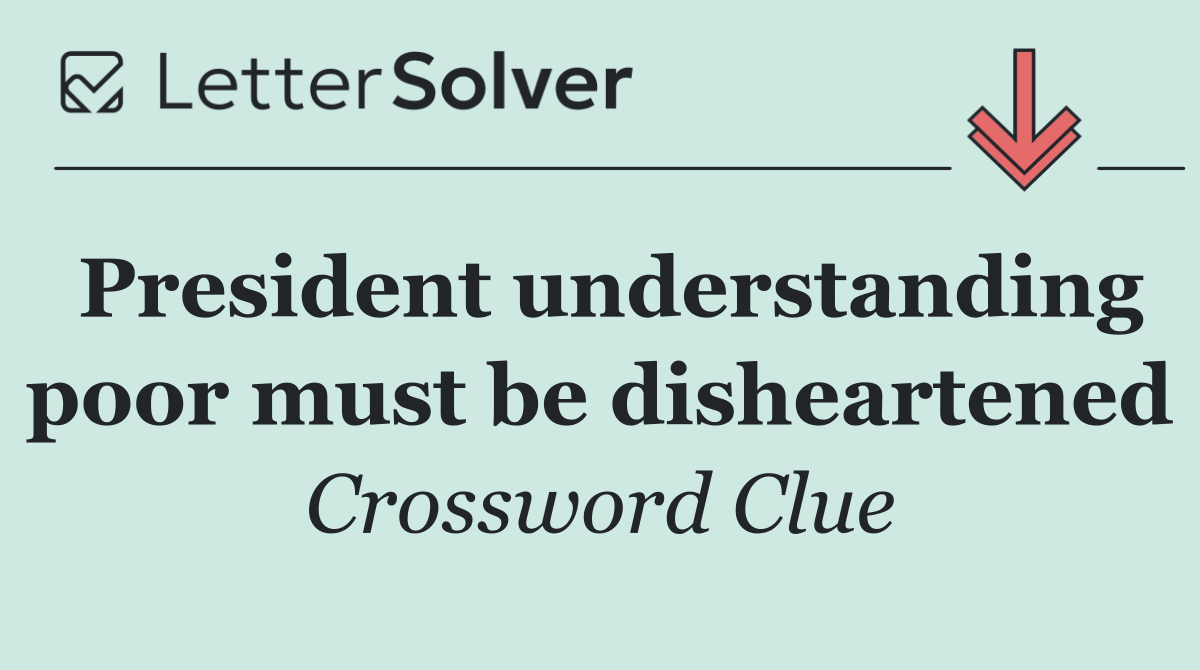 President understanding poor must be disheartened