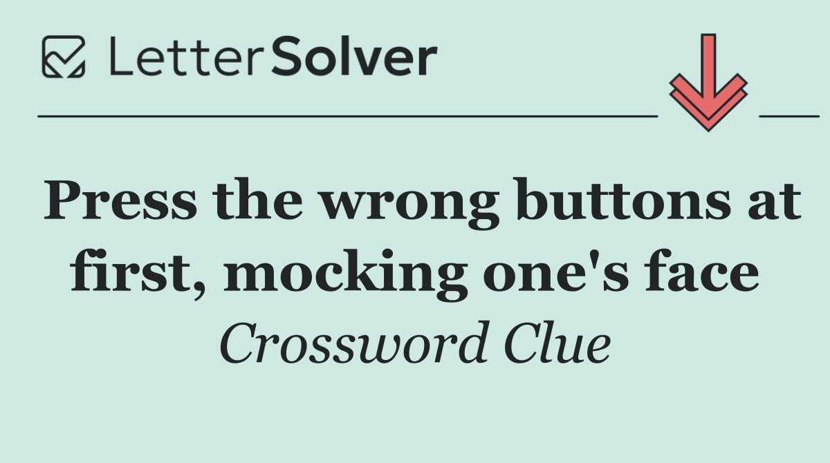 Press the wrong buttons at first, mocking one's face