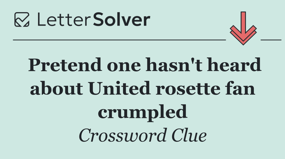 Pretend one hasn't heard about United rosette fan crumpled