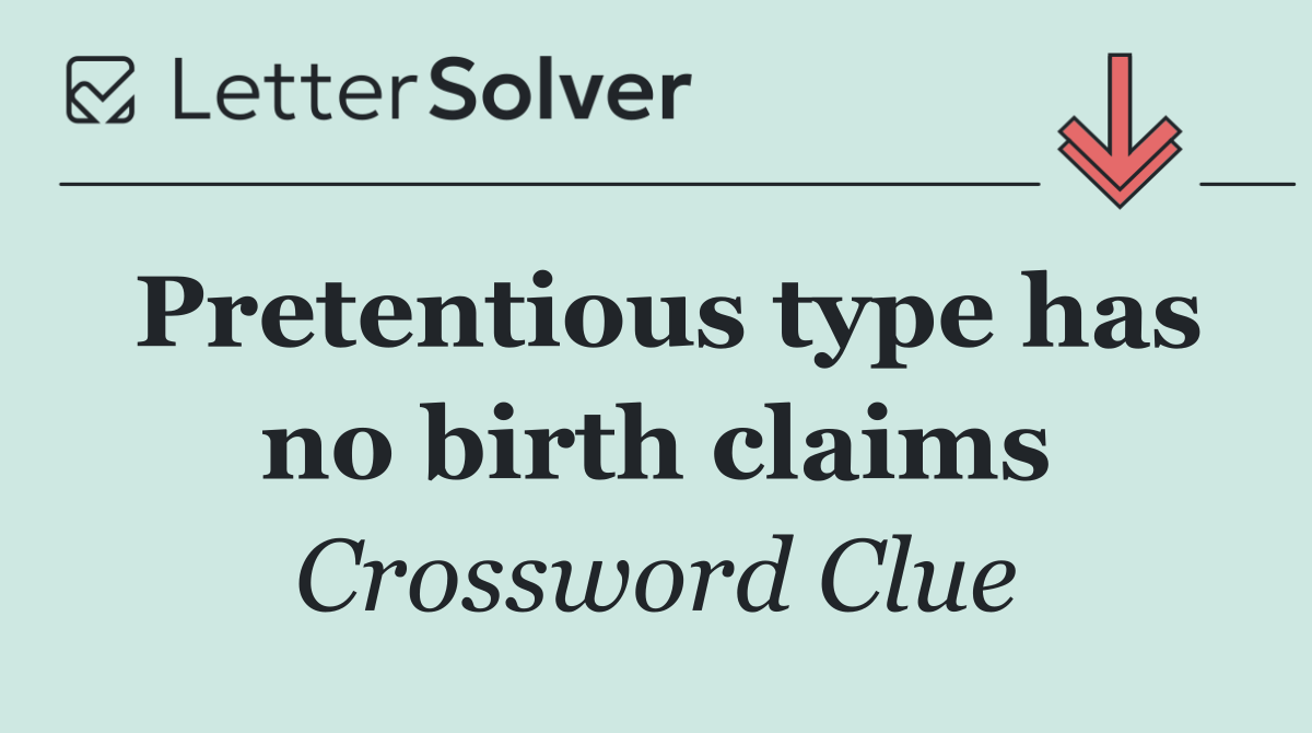 Pretentious type has no birth claims