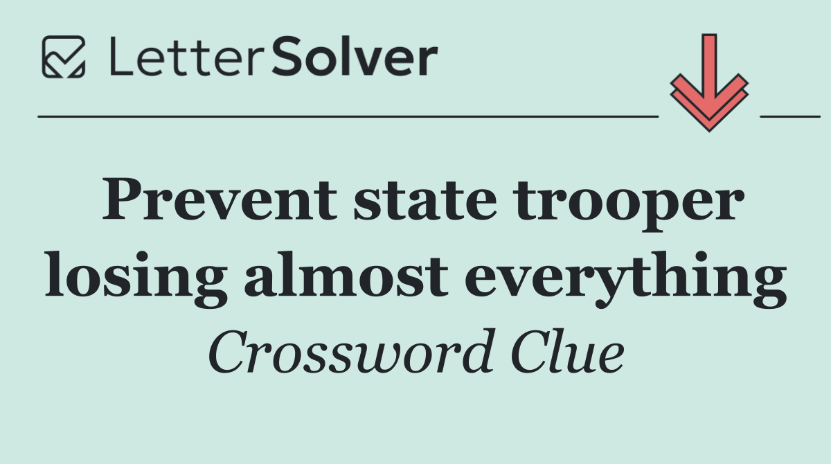 Prevent state trooper losing almost everything